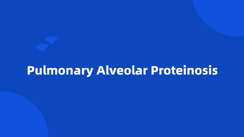 Pulmonary Alveolar Proteinosis