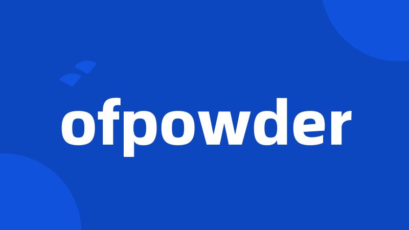 ofpowder