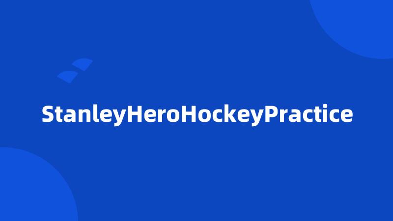 StanleyHeroHockeyPractice