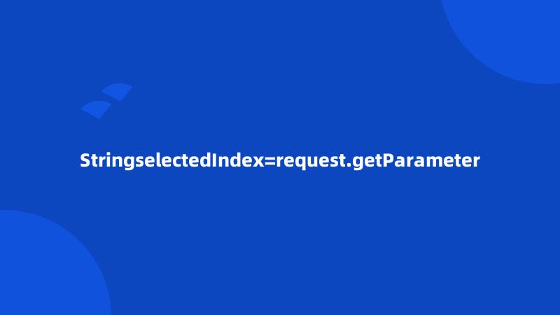 StringselectedIndex=request.getParameter