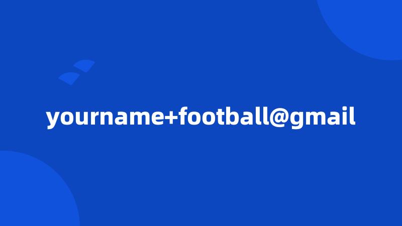 yourname+football@gmail