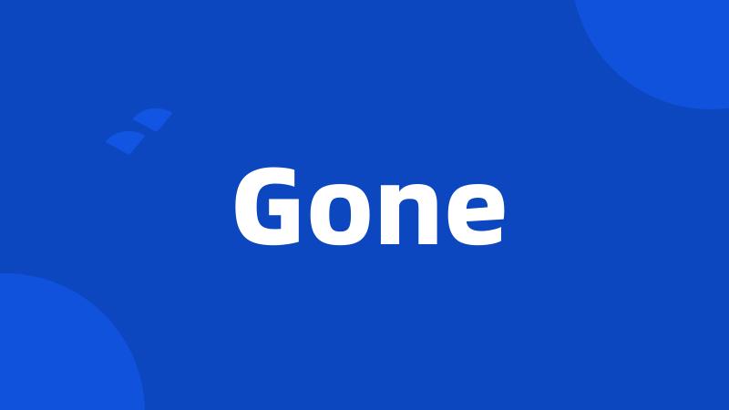Gone