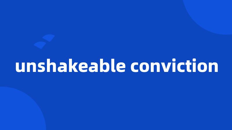 unshakeable conviction