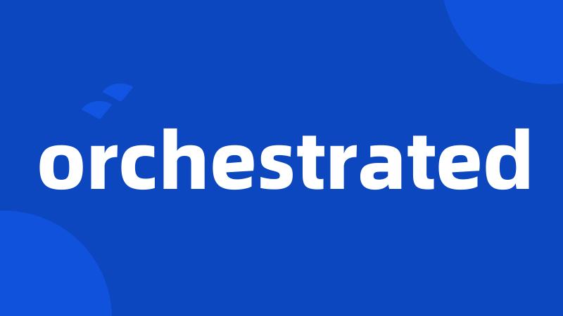 orchestrated