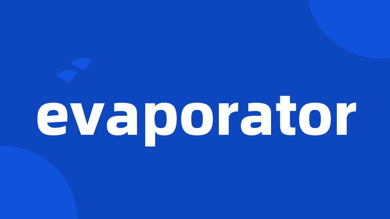 evaporator
