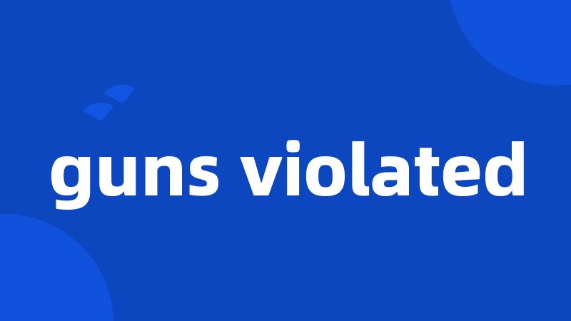 guns violated