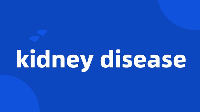 kidney disease