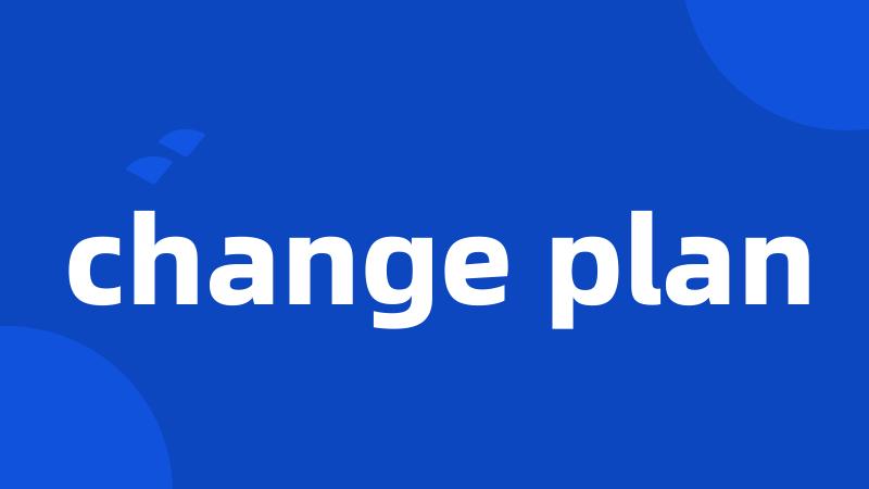 change plan