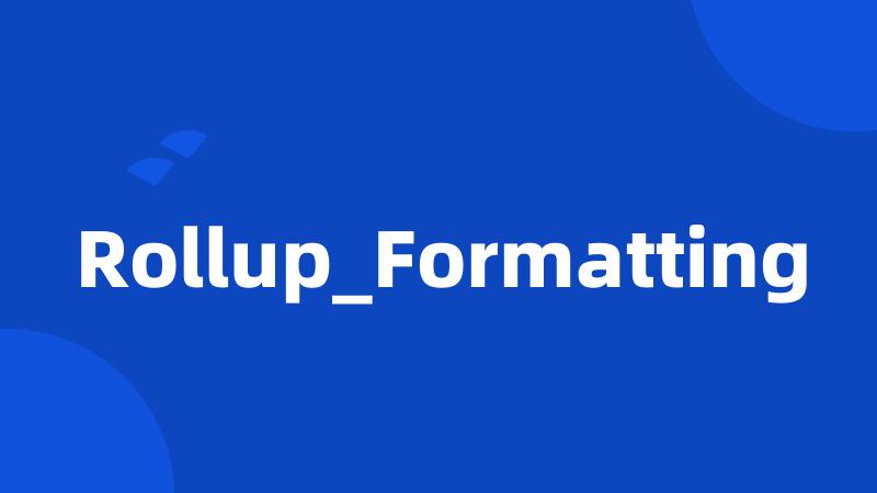Rollup_Formatting