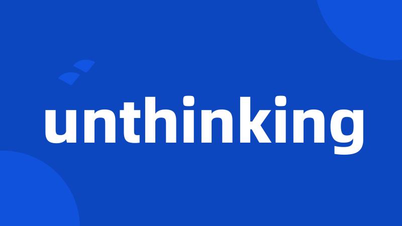 unthinking