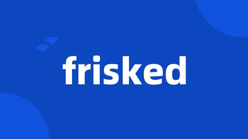 frisked