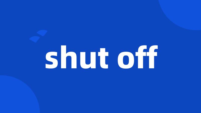 shut off