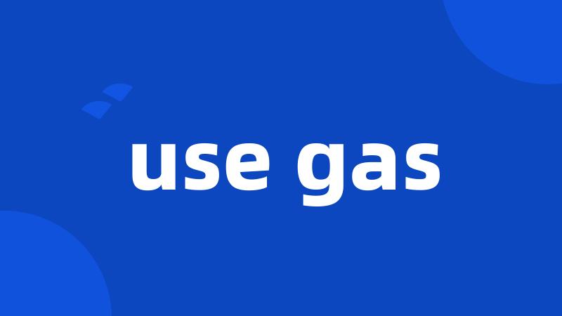 use gas