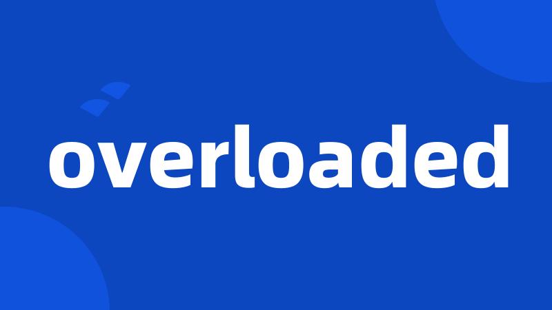 overloaded