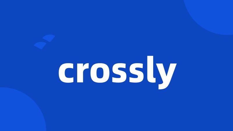 crossly