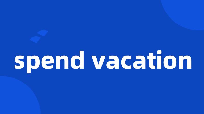 spend vacation
