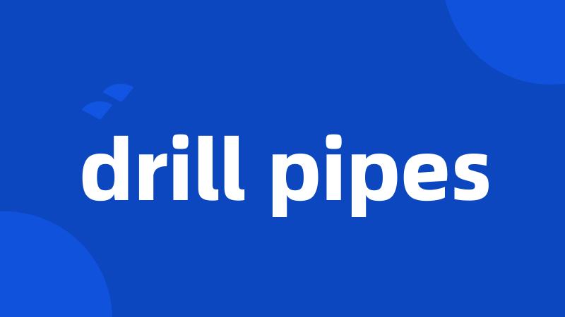 drill pipes