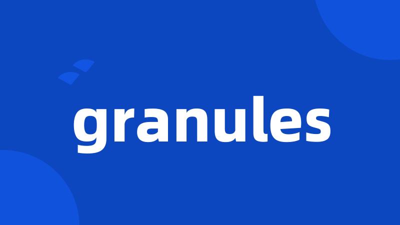 granules