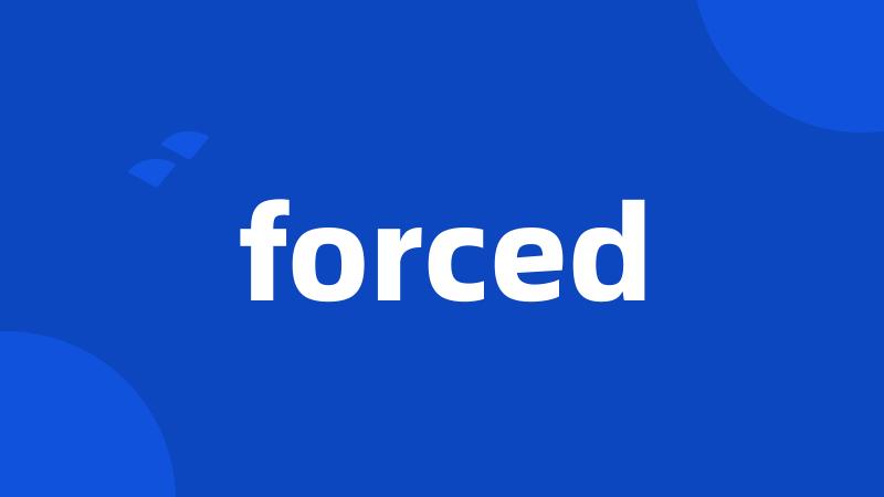 forced