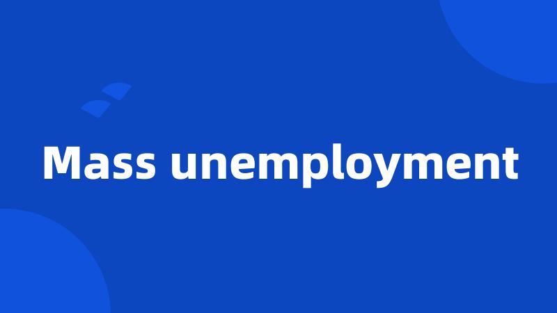 Mass unemployment