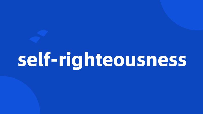self-righteousness