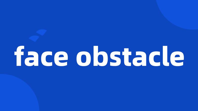 face obstacle