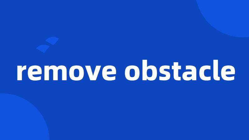 remove obstacle