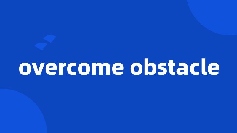 overcome obstacle