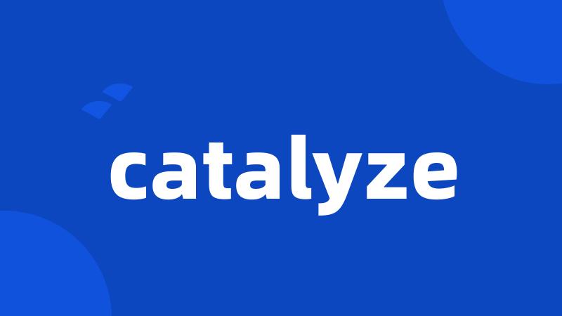 catalyze