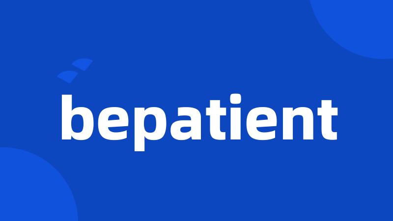 bepatient