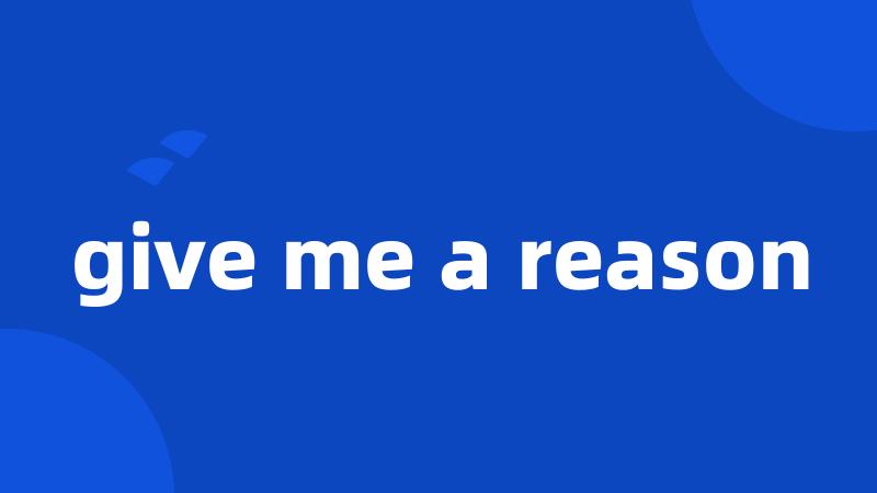 give me a reason