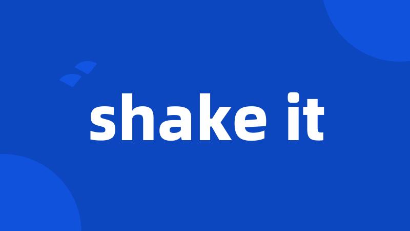 shake it