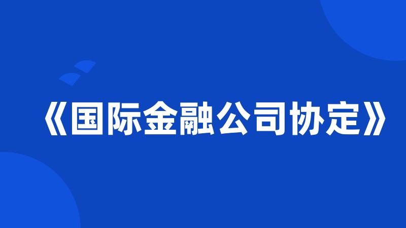 《国际金融公司协定》