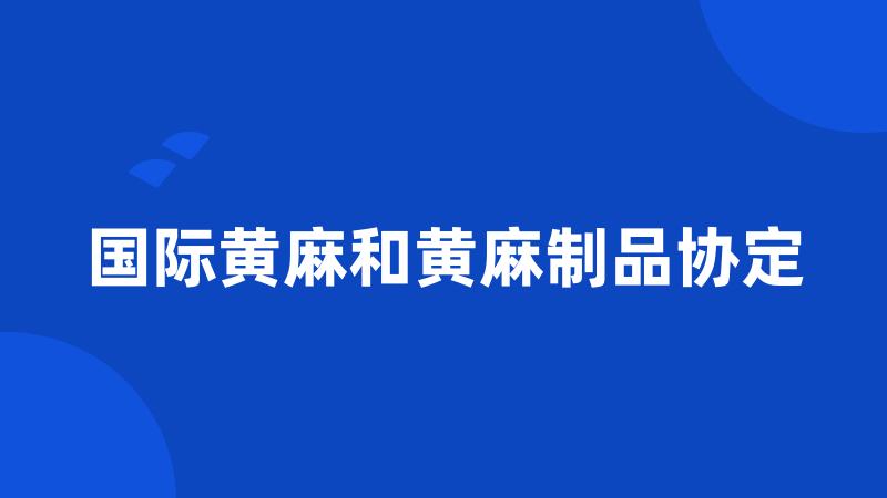 国际黄麻和黄麻制品协定