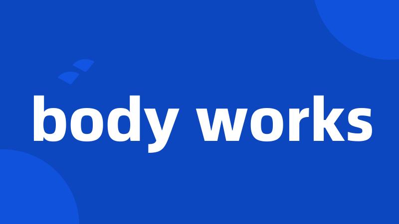 body works