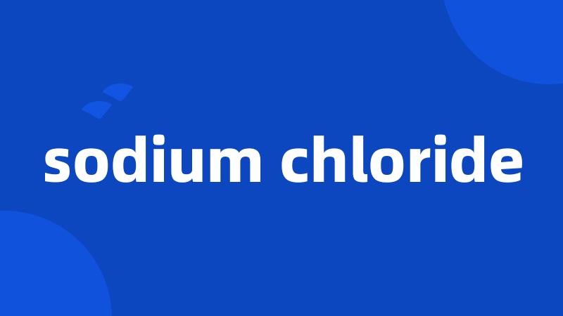 sodium chloride