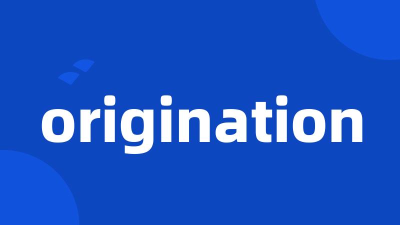 origination