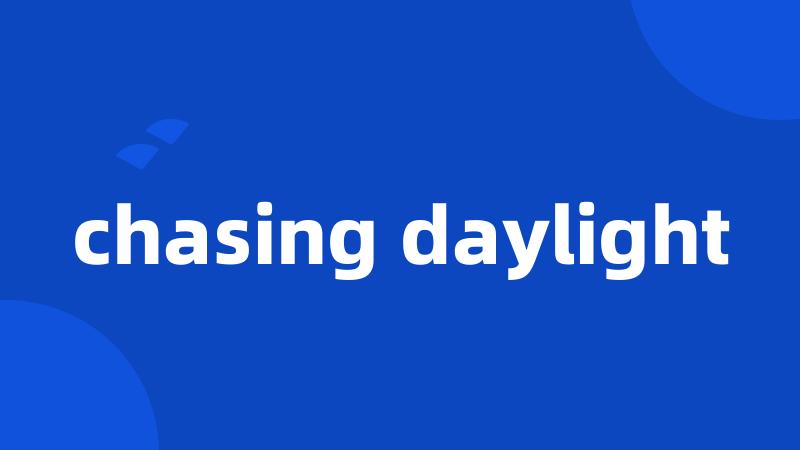 chasing daylight