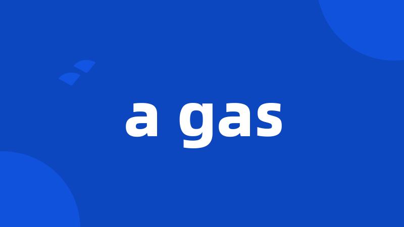 a gas