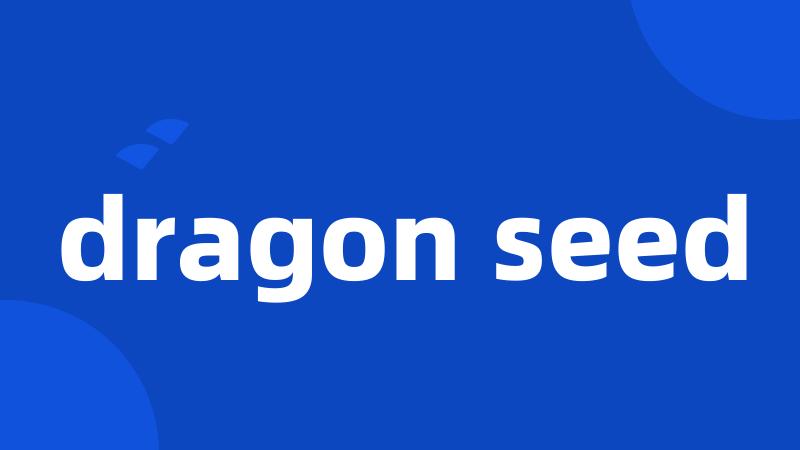 dragon seed