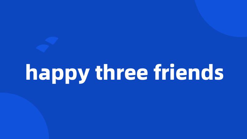 happy three friends