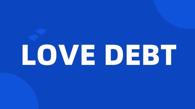 LOVE DEBT