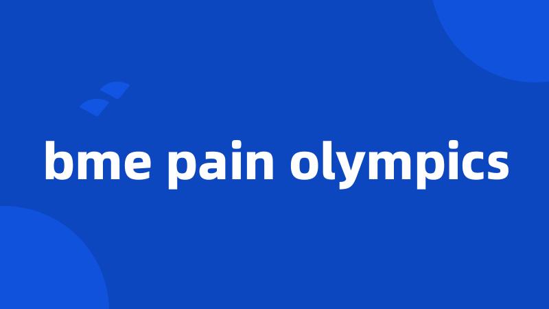 bme pain olympics