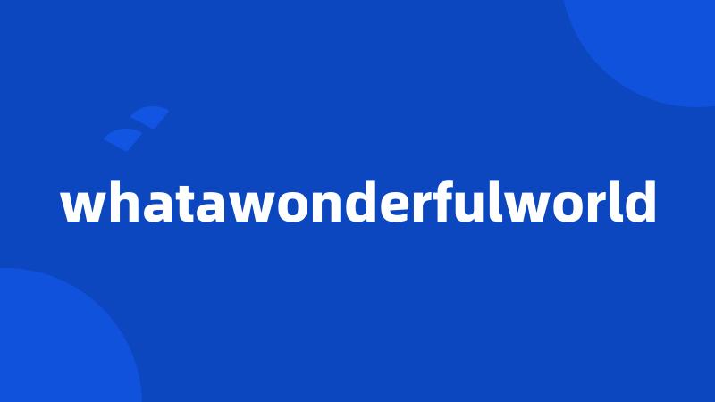 whatawonderfulworld