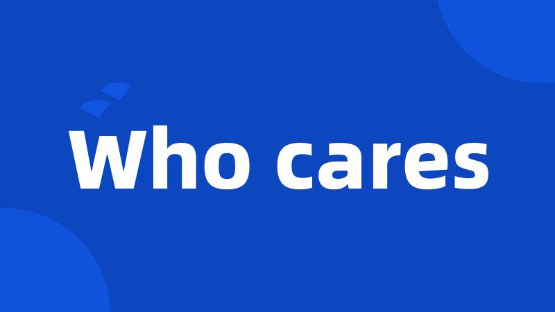 Who cares