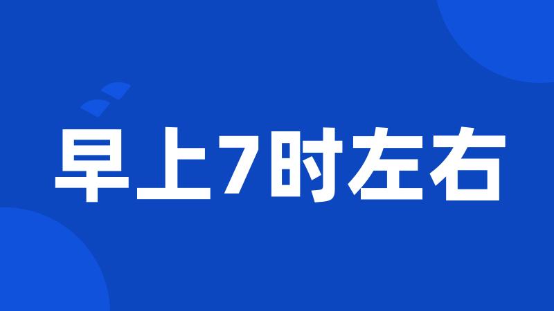 早上7时左右