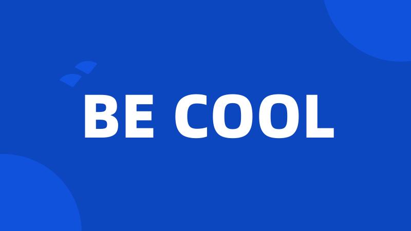 BE COOL