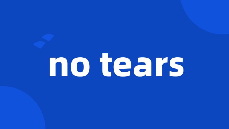 no tears