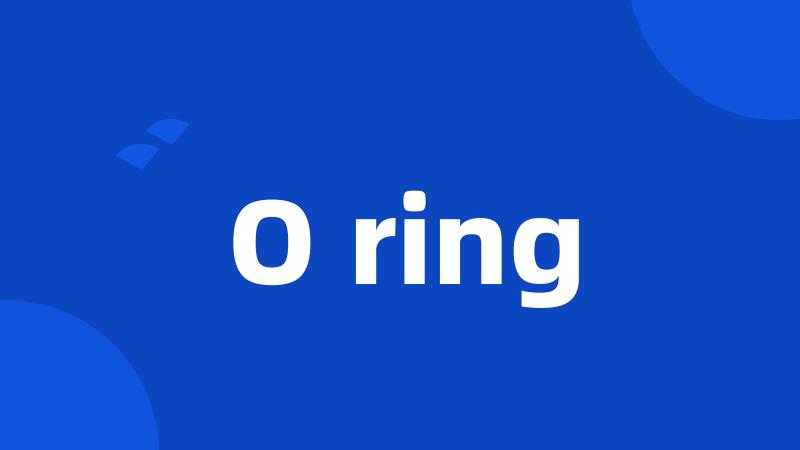 O ring