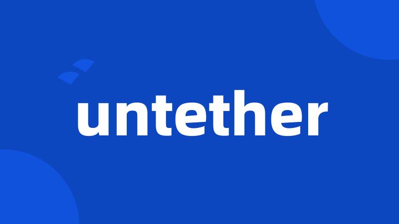 untether